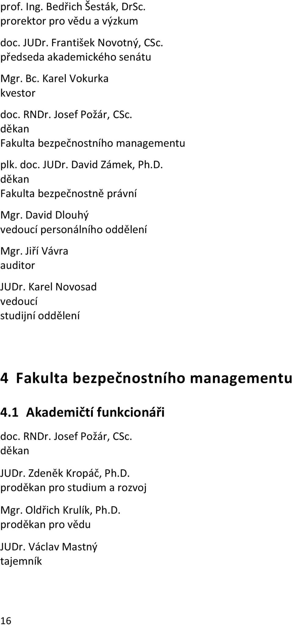 David Dlouhý vedoucí personálního oddělení Mgr. Jiří Vávra auditor JUDr. Karel Novosad vedoucí studijní oddělení 4 Fakulta bezpečnostního managementu 4.