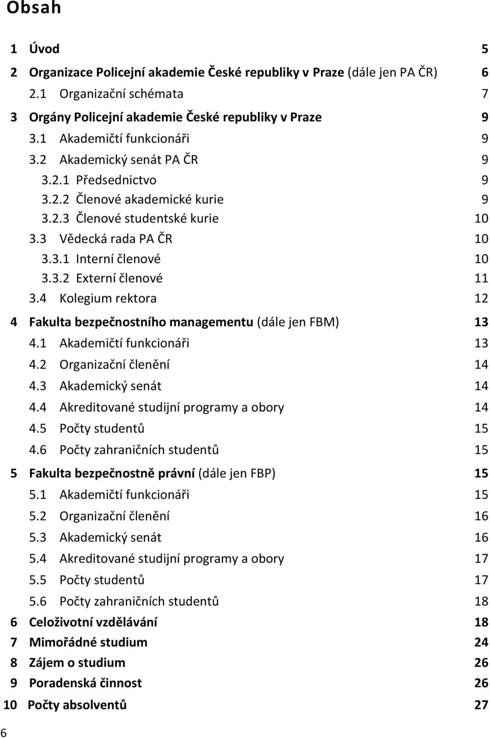 4 Kolegium rektora 12 4 Fakulta bezpečnostního managementu (dále jen FBM) 13 4.1 Akademičtí funkcionáři 13 4.2 Organizační členění 14 4.3 Akademický senát 14 4.