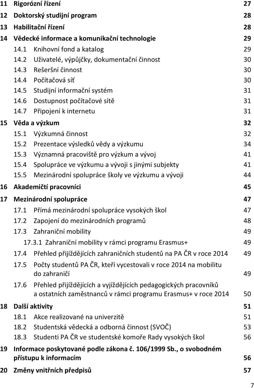 7 Připojení k internetu 31 15 Věda a výzkum 32 15.1 Výzkumná činnost 32 15.2 Prezentace výsledků vědy a výzkumu 34 15.3 Významná pracoviště pro výzkum a vývoj 41 15.