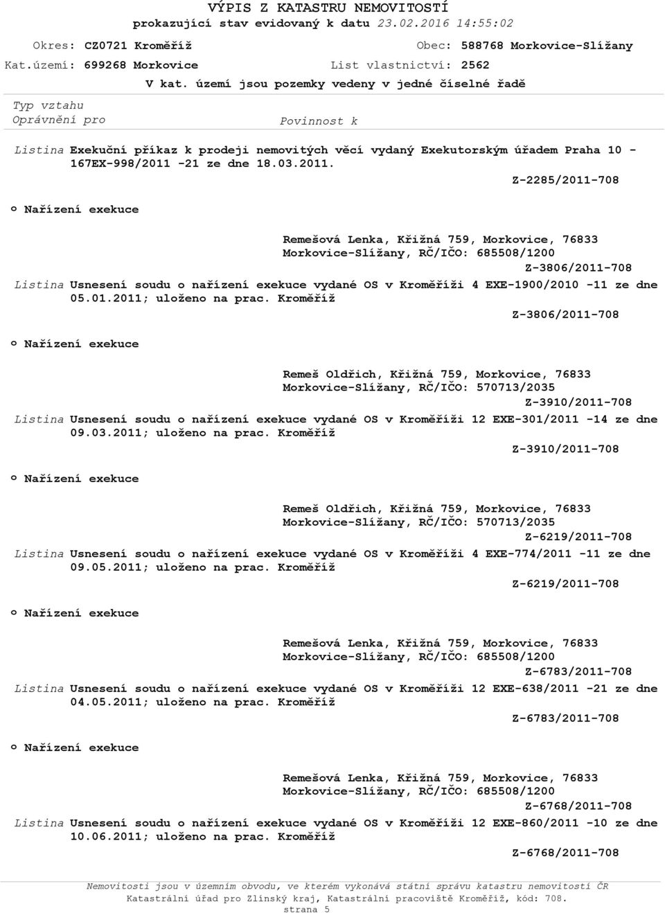 21 ze dne 18.03.2011. Remešvá Lenka, Křižná 759, Mrkvice, 76833 Mrkvice-Slížany, RČ/IČO: 685508/1200 Z-3806/2011-708 Usnesení sudu nařízení exekuce vydané OS v Krměříži 4 EXE-1900/2010-11 ze dne 05.
