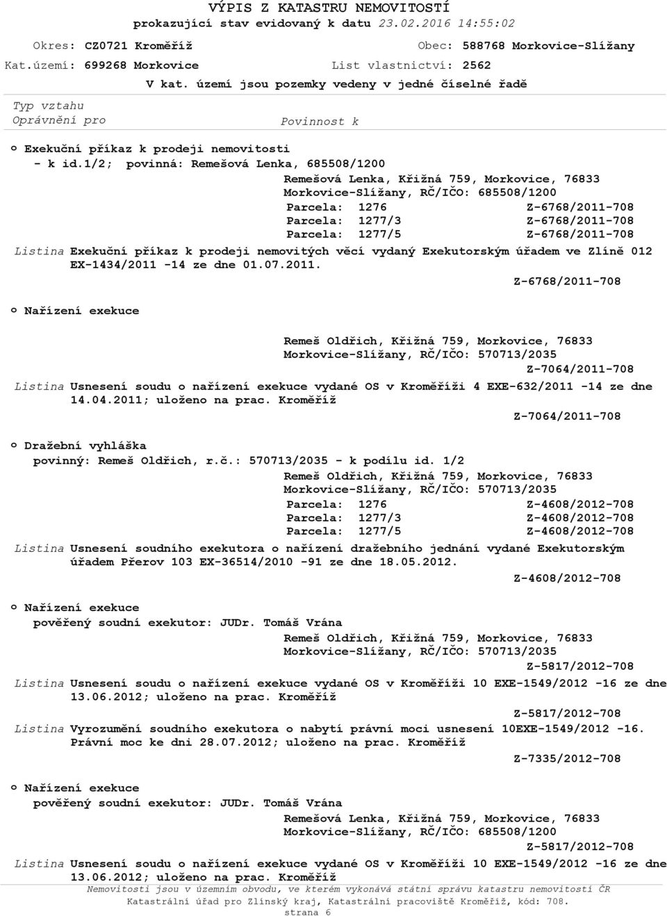 1/2; pvinná: Remešvá Lenka, 685508/1200 Remešvá Lenka, Křižná 759, Mrkvice, 76833 Mrkvice-Slížany, RČ/IČO: 685508/1200 Exekuční příkaz k prdeji nemvitých věcí vydaný Exekutrským úřadem ve Zlíně 012