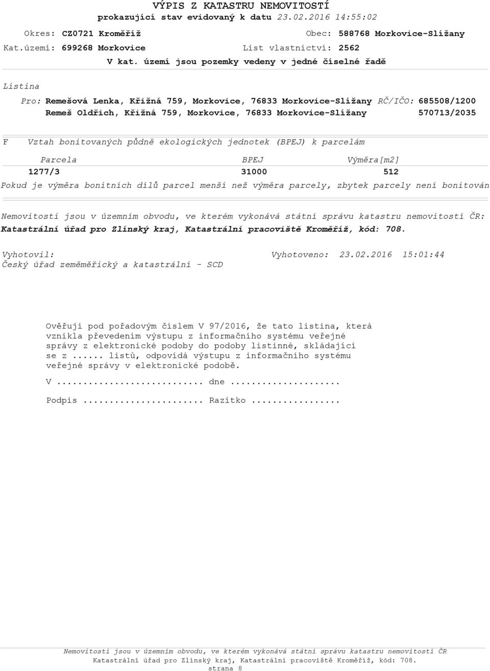 Mrkvice-Slížany 570713/2035 F Vztah bnitvaných půdně eklgických jedntek (BPEJ) k parcelám Parcela BPEJ Výměra[m2] 1277/3 31000 512 Pkud je výměra bnitních dílů parcel menší než výměra parcely, zbytek