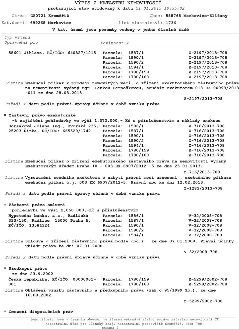 Lenku Černškvu, sudním exekutrem 018 EX-00093/2013-011 ze dne 28.03.2013. Přadí k datu pdle právní úpravy účinné v dbě vzniku práva Zástavní práv exekutrské -k zajištění phledávky ve výši 1.372.