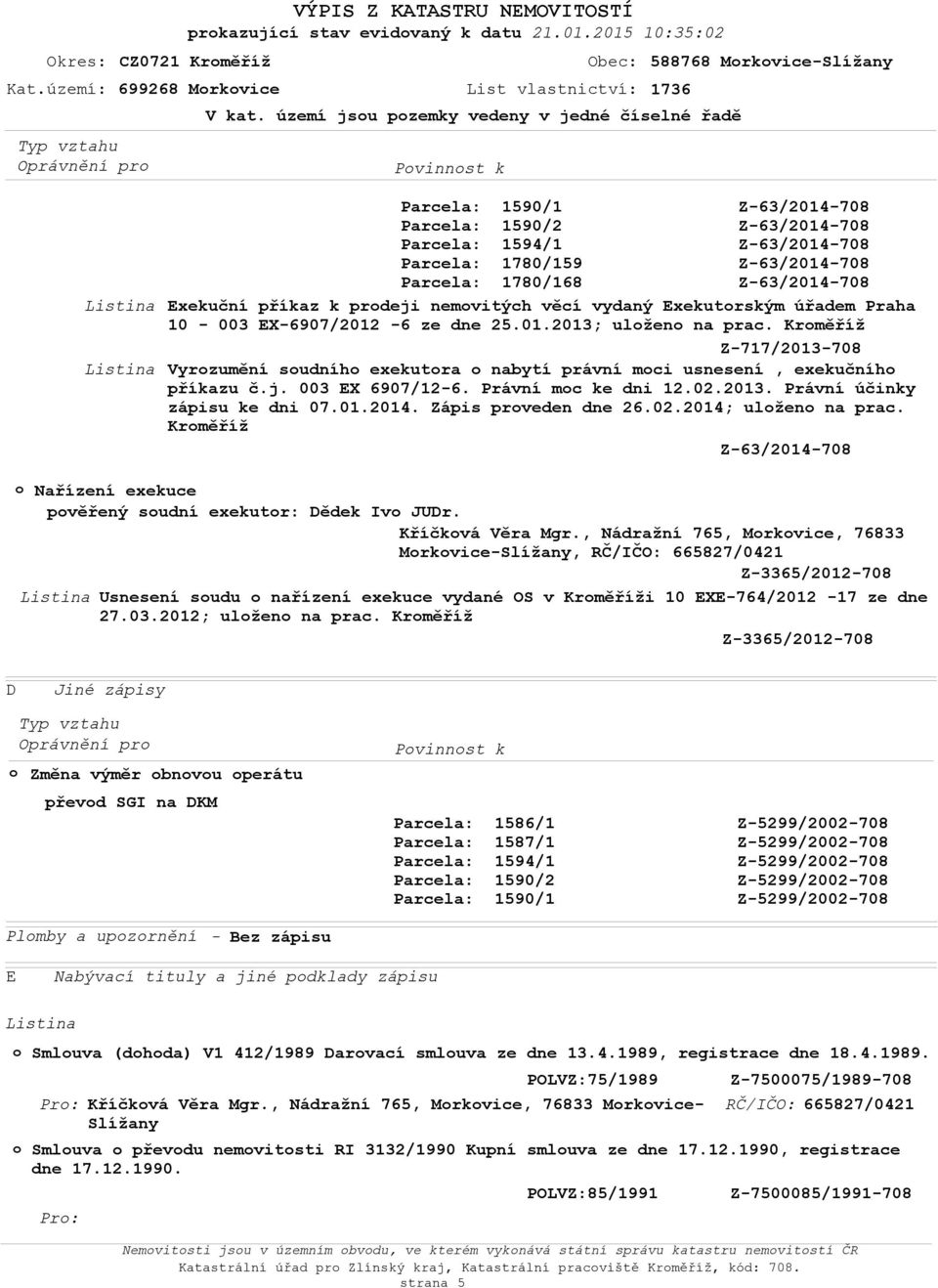 Krměříž Z-717/2013-708 Vyrzumění sudníh exekutra nabytí právní mci usnesení, exekučníh příkazu č.j. 003 EX 6907/12-6. Právní mc ke dni 12.02.2013. Právní účinky zápisu ke dni 07.01.2014.