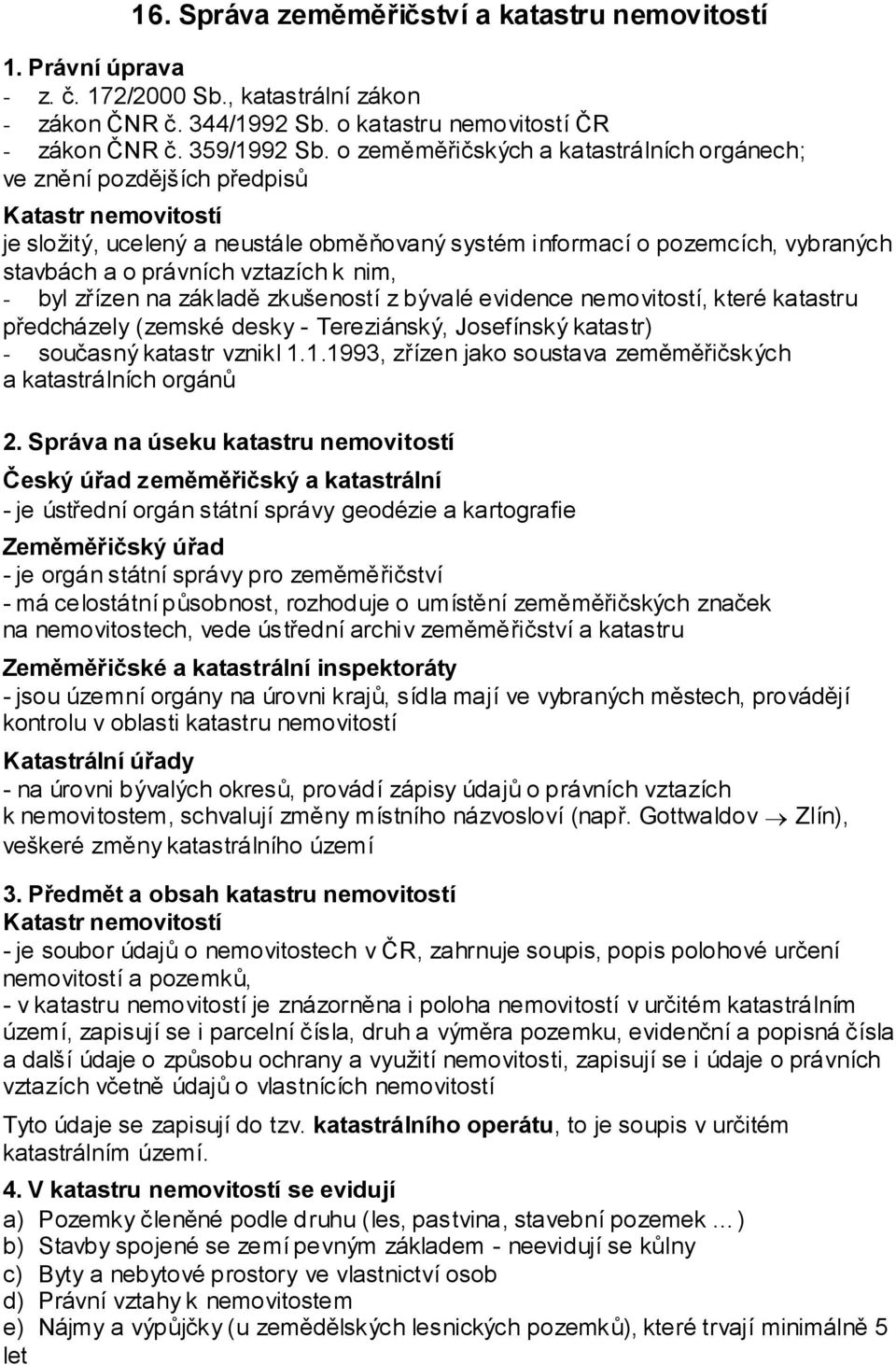 vztazích k nim, - byl zřízen na základě zkušeností z bývalé evidence nemovitostí, které katastru předcházely (zemské desky - Tereziánský, Josefínský katastr) - současný katastr vznikl 1.