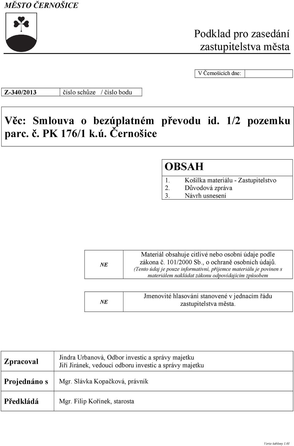 (Tento údaj je pouze informativní, příjemce materiálu je povinen s materiálem nakládat zákonu odpovídajícím způsobem NE Jmenovité hlasování stanovené v jednacím řádu zastupitelstva města.