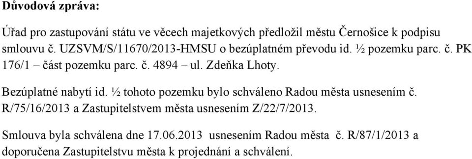 Bezúplatné nabytí id. ½ tohoto pozemku bylo schváleno Radou města usnesením č.