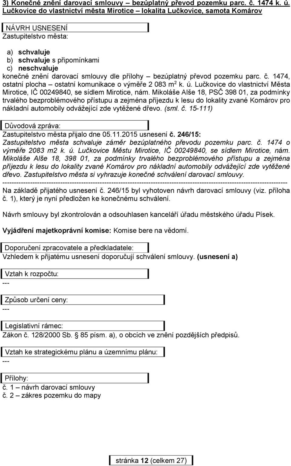dle přílohy bezúplatný převod pozemku parc. č. 1474, ostatní plocha ostatní komunikace o výměře 2 083 m 2 k. ú. Lučkovice do vlastnictví Města Mirotice, IČ 00249840, se sídlem Mirotice, nám.