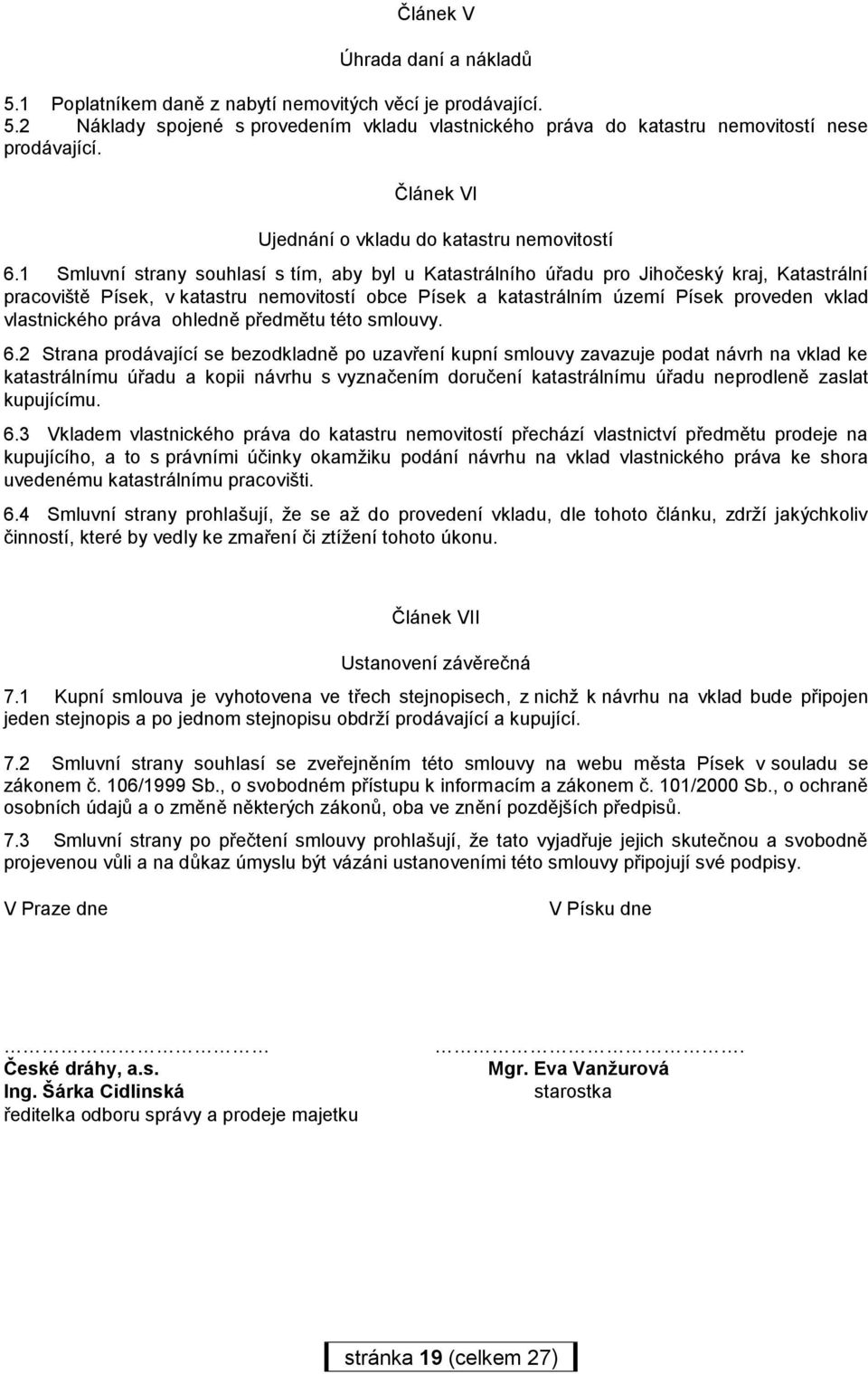 1 Smluvní strany souhlasí s tím, aby byl u Katastrálního úřadu pro Jihočeský kraj, Katastrální pracoviště Písek, v katastru nemovitostí obce Písek a katastrálním území Písek proveden vklad