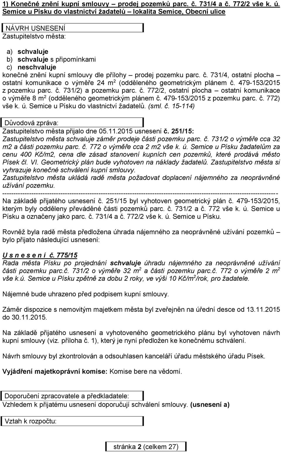 přílohy prodej pozemku parc. č. 731/4, ostatní plocha ostatní komunikace o výměře 24 m 2 (odděleného geometrickým plánem č. 479-153/2015 z pozemku parc. č. 731/2) a pozemku parc. č. 772/2, ostatní plocha ostatní komunikace o výměře 8 m 2 (odděleného geometrickým plánem č.