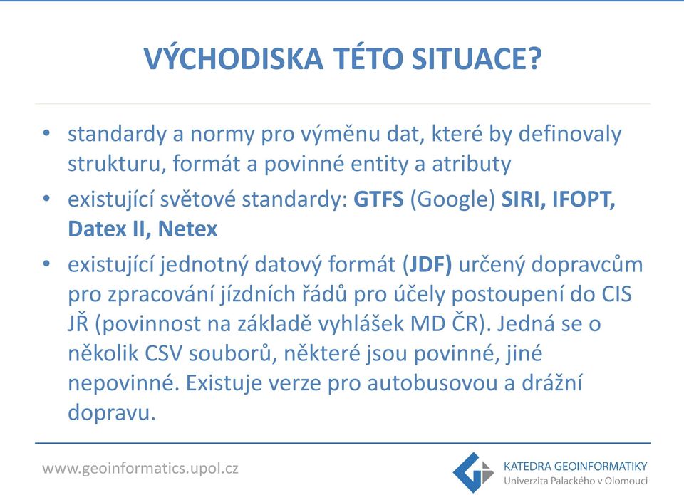 světové standardy: GTFS (Google) SIRI, IFOPT, Datex II, Netex existující jednotný datový formát (JDF) určený