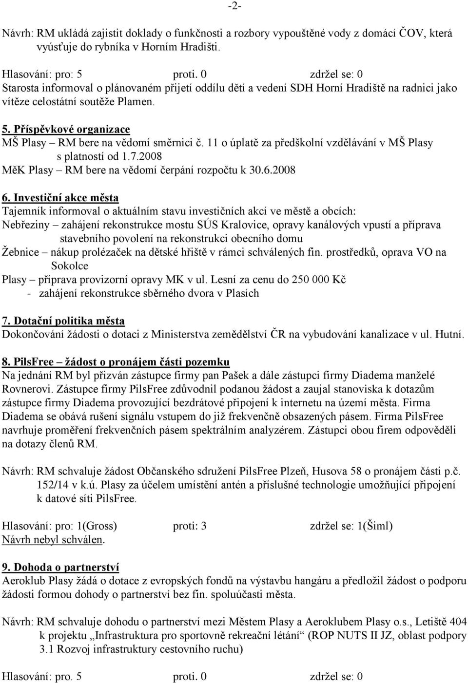 Příspěvkové organizace MŠ Plasy RM bere na vědomí směrnici č. 11 o úplatě za předškolní vzdělávání v MŠ Plasy s platností od 1.7.2008 MěK Plasy RM bere na vědomí čerpání rozpočtu k 30.6.2008 6.