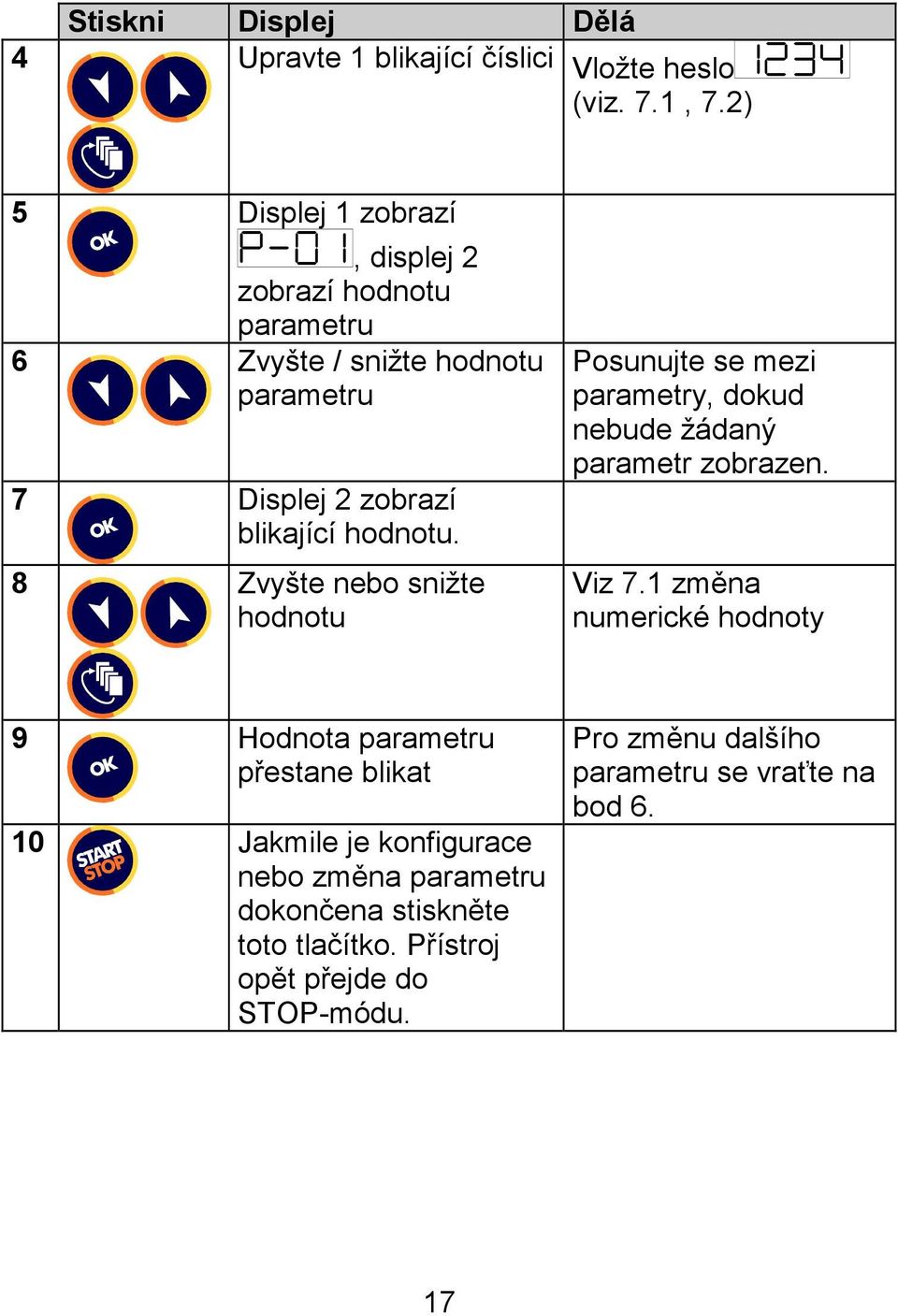 8 Zvyšte nebo snižte hodnotu Posunujte se mezi parametry, dokud nebude žádaný parametr zobrazen. Viz 7.