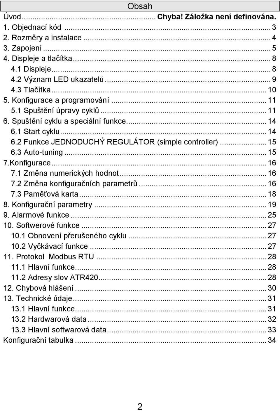 .. 15 6.3 Auto-tuning... 15 7.Konfigurace... 16 7.1 Změna numerických hodnot... 16 7.2 Změna konfiguračních parametrů... 16 7.3 Paměťová karta... 18 8. Konfigurační parametry... 19 9. Alarmové funkce.