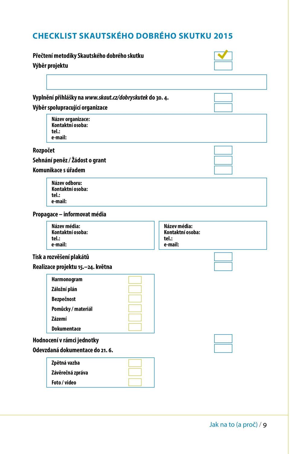 : e-mail: Propagace informovat média Název média: Kontaktní osoba: tel.: e-mail: Tisk a rozvěšení plakátů Realizace projektu 15. 24.