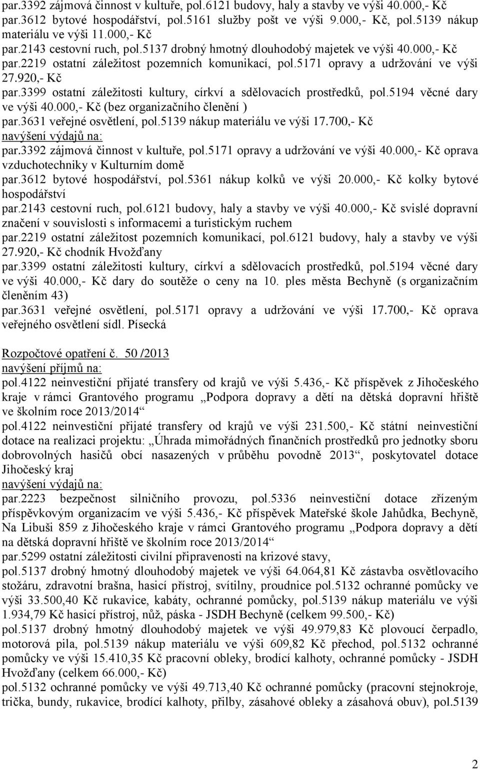 3399 ostatní záležitosti kultury, církví a sdělovacích prostředků, pol.5194 věcné dary ve výši 40.000,- Kč (bez organizačního členění ) par.3631 veřejné osvětlení, pol.5139 nákup materiálu ve výši 17.