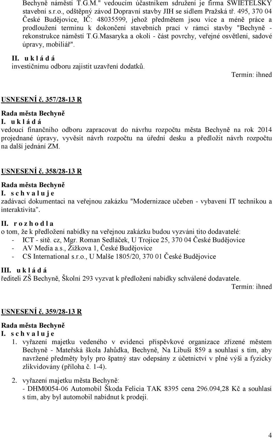 Masaryka a okolí - část povrchy, veřejné osvětlení, sadové úpravy, mobiliář". investičnímu odboru zajistit uzavření dodatků. USNESENÍ č. 357/28-13 R I.