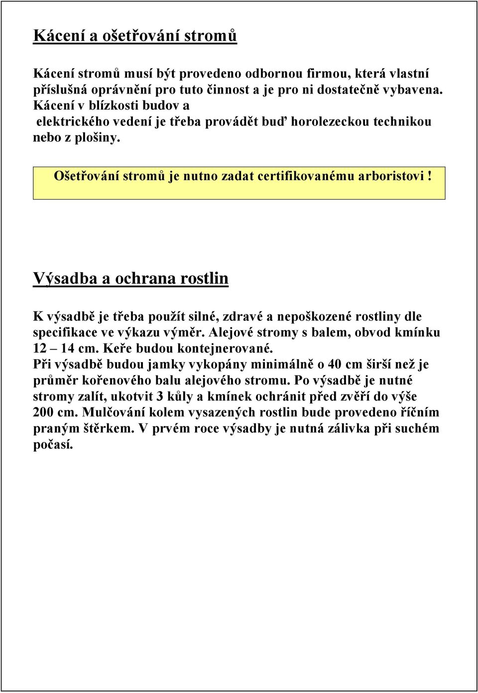 Výsadba a ochrana rostlin K výsadbě je třeba použít silné, zdravé a nepoškozené rostliny dle specifikace ve výkazu výměr. Alejové stromy s balem, obvod kmínku 12 14 cm. Keře budou kontejnerované.