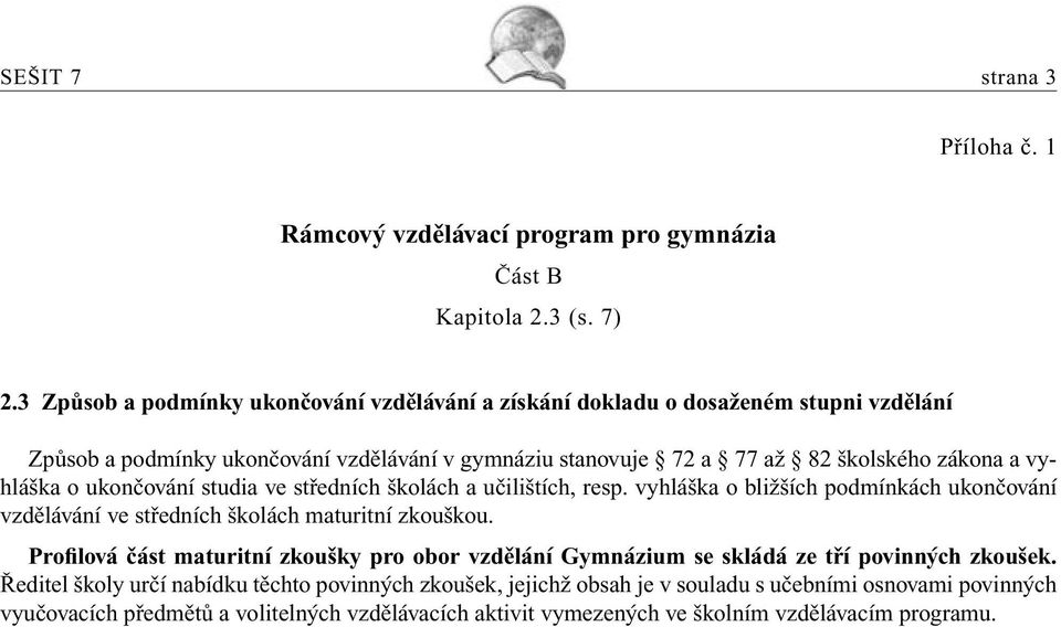 vyhláška o ukončování studia ve středních školách a učilištích, resp. vyhláška o bližších podmínkách ukončování vzdělávání ve středních školách maturitní zkouškou.