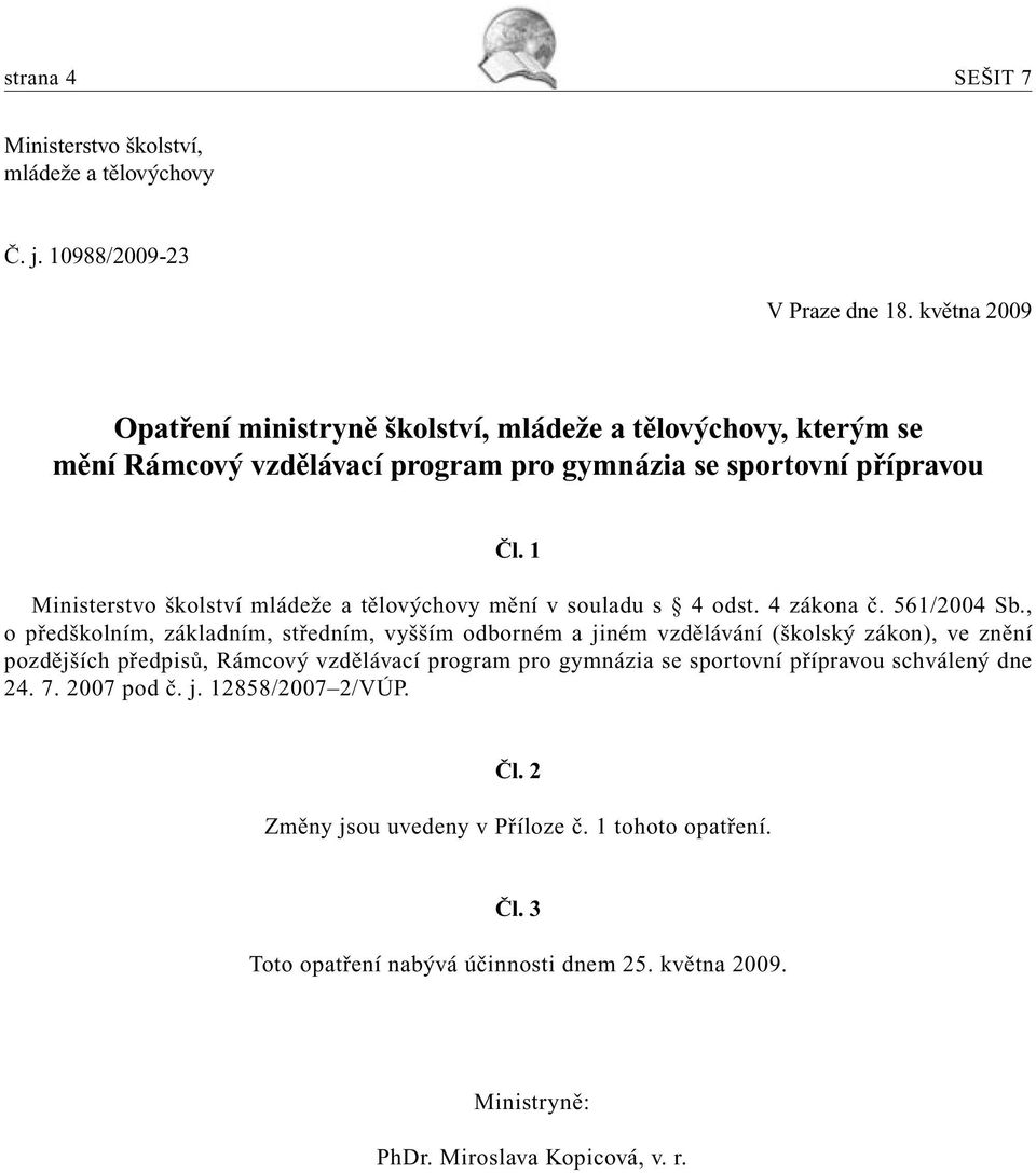 1 Ministerstvo školství mládeže a tělovýchovy mění v souladu s 4 odst. 4 zákona č. 561/2004 Sb.