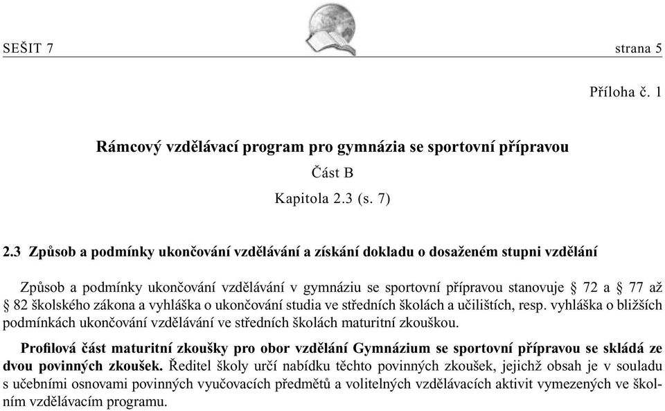 zákona a vyhláška o ukončování studia ve středních školách a učilištích, resp. vyhláška o bližších podmínkách ukončování vzdělávání ve středních školách maturitní zkouškou.