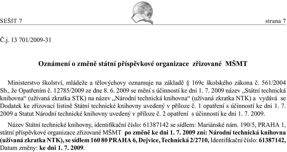 2009 název Státní technická knihovna (užívaná zkratka STK) na název Národní technická knihovna (užívaná zkratka NTK) a vydává se Dodatek ke zřizovací listině Státní technické knihovny uvedený v