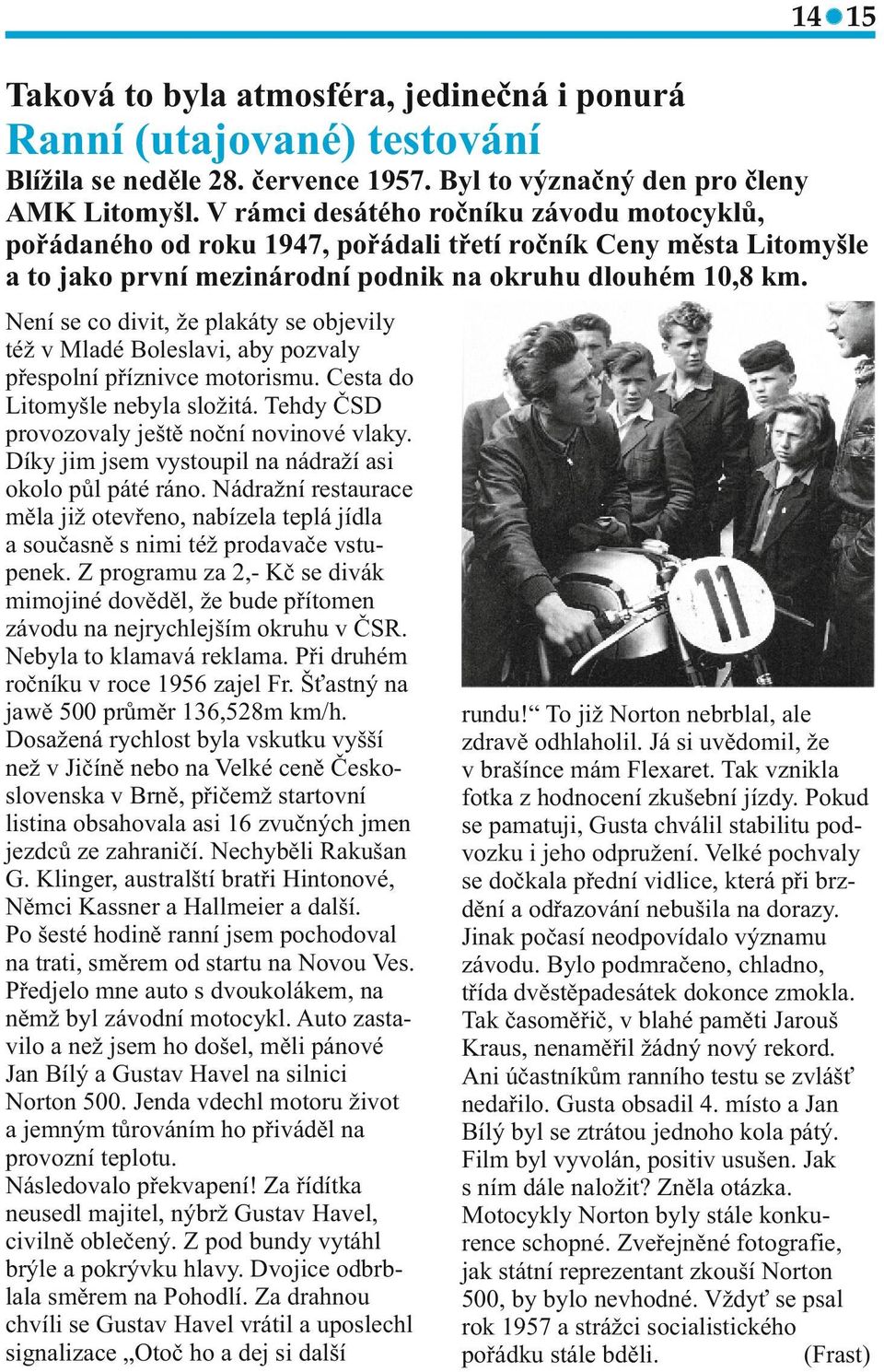 Není se co divit, že plakáty se objevily též v Mladé Boleslavi, aby pozvaly přespolní příznivce motorismu. Cesta do Litomyšle nebyla složitá. Tehdy ČSD provozovaly ještě noční novinové vlaky.