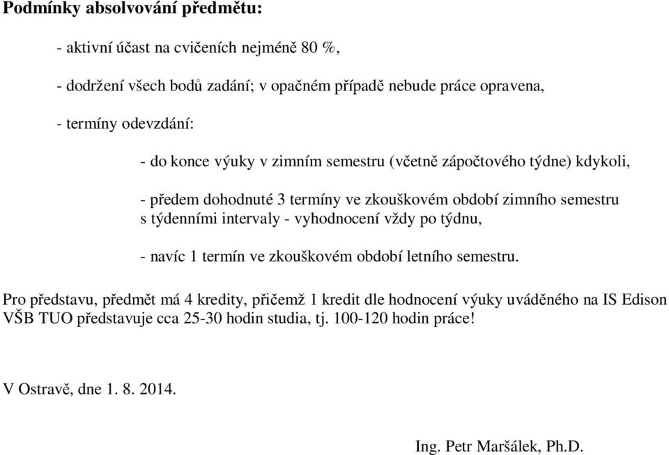 týdenními intervaly - vyhodnocení vždy po týdnu, - navíc 1 termín ve zkouškovém obbí letního semestru.