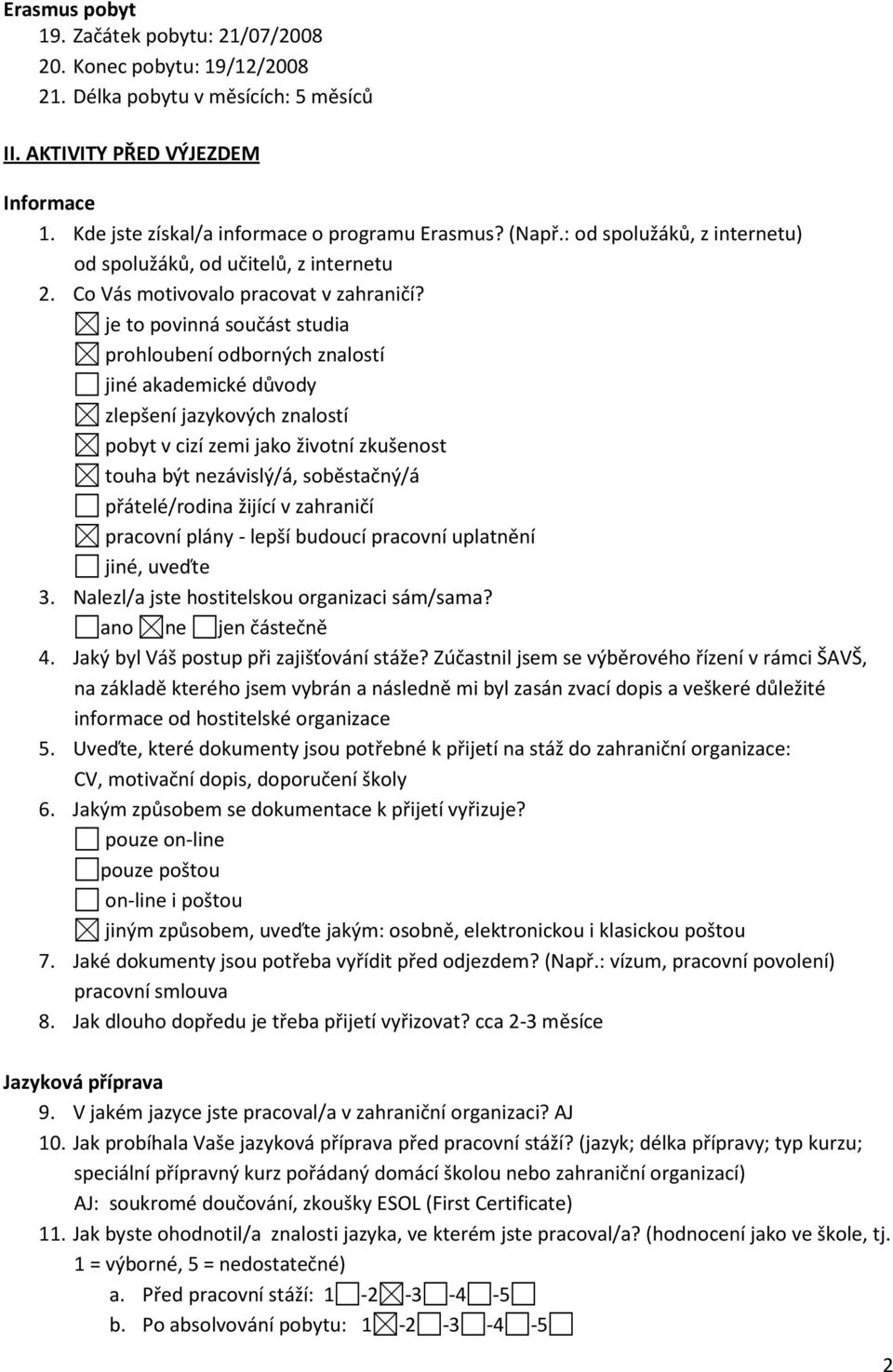 je to povinná součást studia prohloubení odborných znalostí jiné akademické důvody zlepšení jazykových znalostí pobyt v cizí zemi jako životní zkušenost touha být nezávislý/á, soběstačný/á