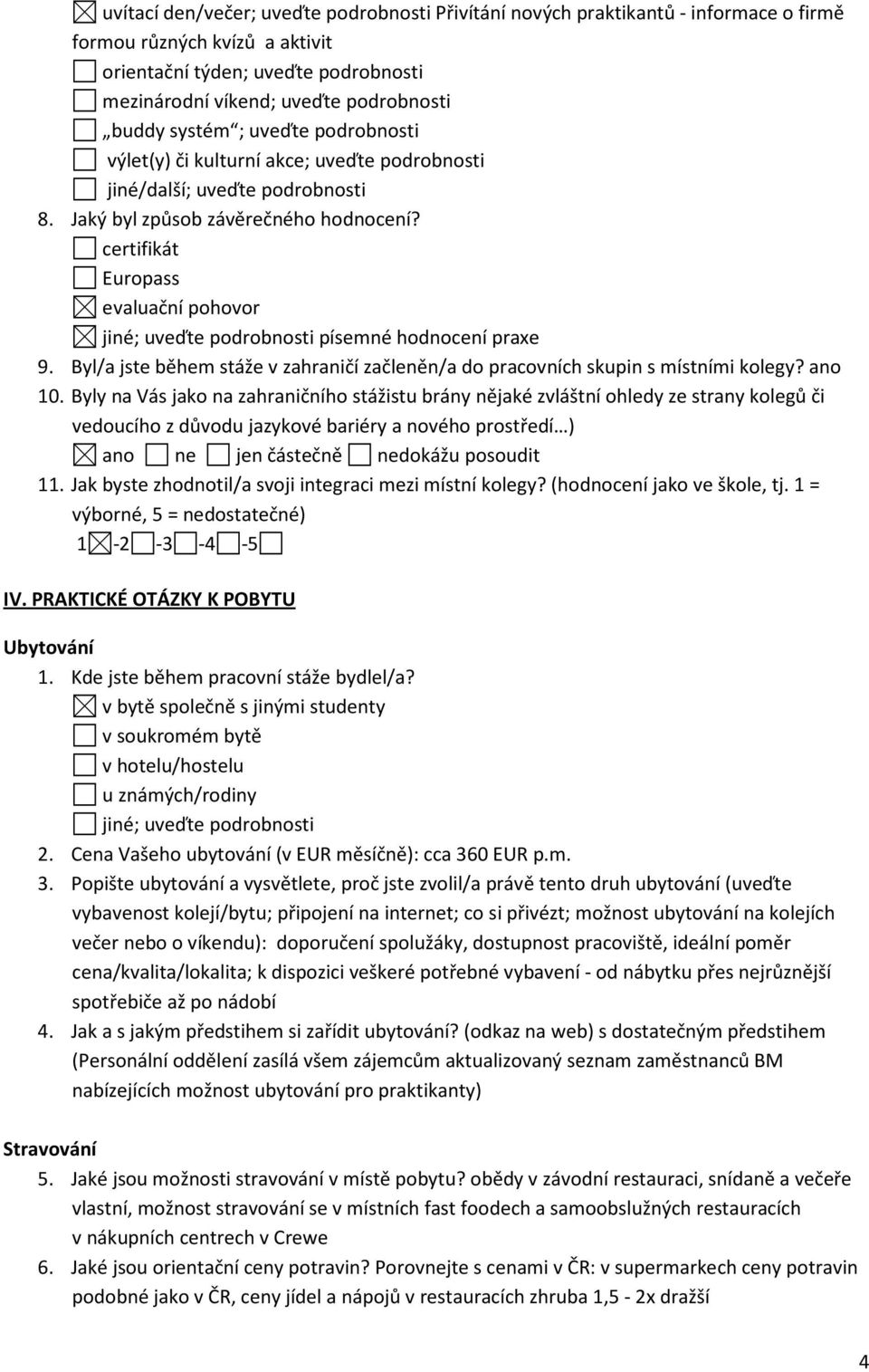 certifikát Europass evaluační pohovor jiné; uveďte podrobnosti písemné hodnocení praxe 9. Byl/a jste během stáže v zahraničí začleněn/a do pracovních skupin s místními kolegy? ano 10.