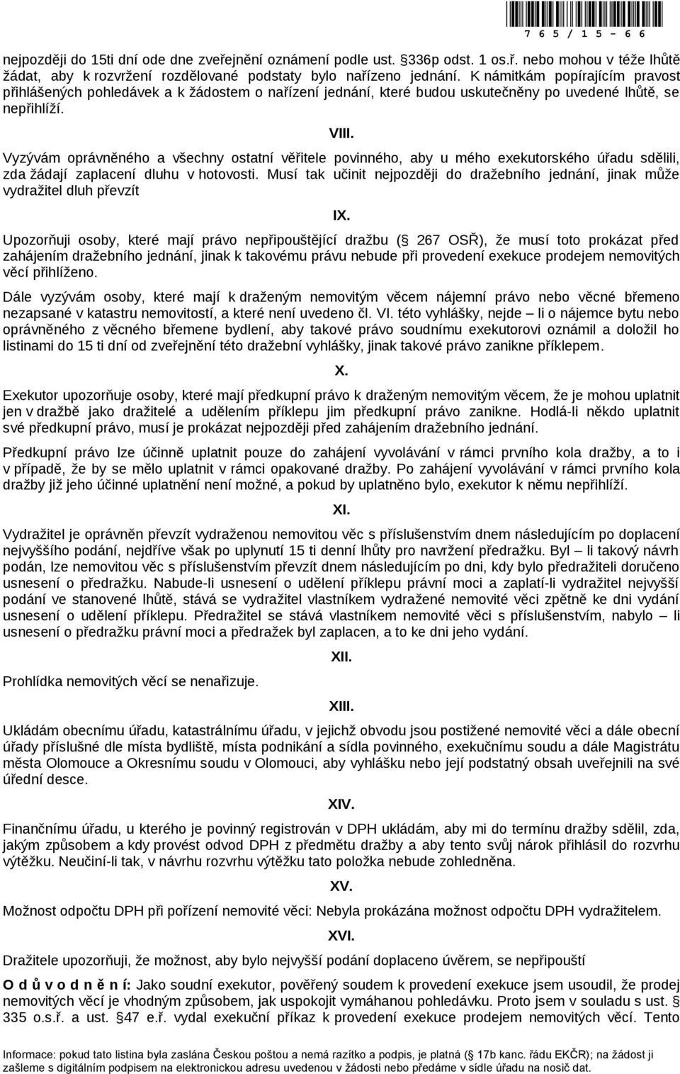 Vyzývám oprávněného a všechny ostatní věřitele povinného, aby u mého exekutorského úřadu sdělili, zda žádají zaplacení dluhu v hotovosti.