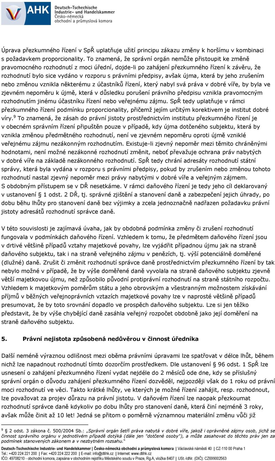 předpisy, avšak újma, která by jeho zrušením nebo změnou vznikla některému z účastníků řízení, který nabyl svá práva v dobré víře, by byla ve zjevném nepoměru k újmě, která v důsledku porušení