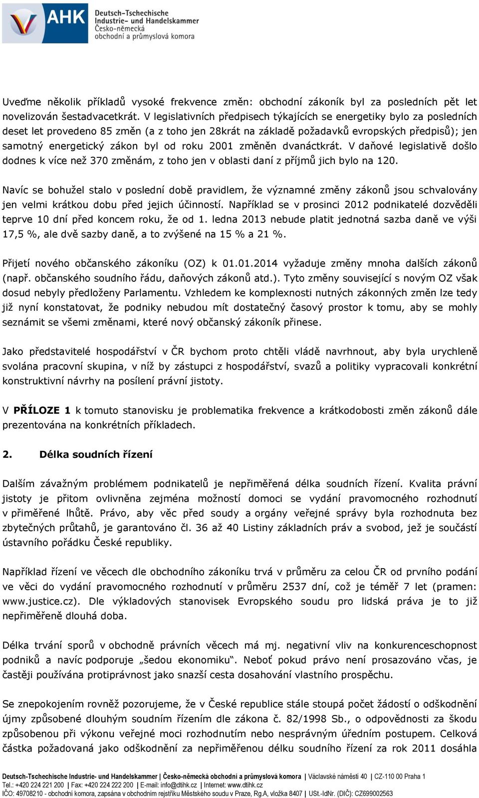 od roku 2001 změněn dvanáctkrát. V daňové legislativě došlo dodnes k více než 370 změnám, z toho jen v oblasti daní z příjmů jich bylo na 120.