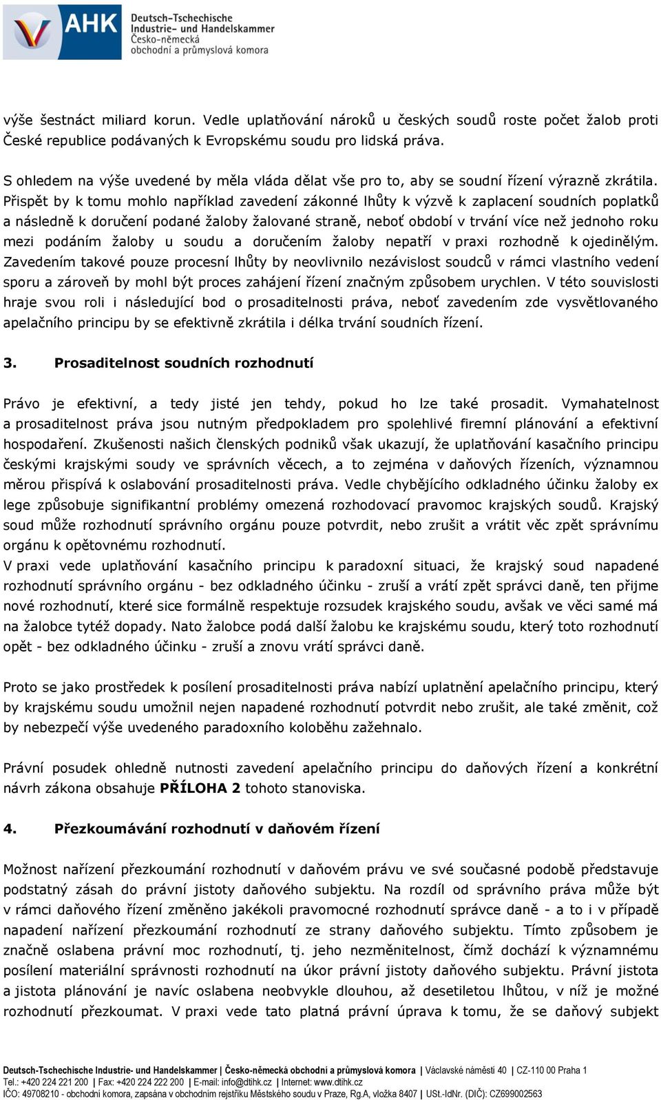 Přispět by k tomu mohlo například zavedení zákonné lhůty k výzvě k zaplacení soudních poplatků a následně k doručení podané žaloby žalované straně, neboť období v trvání více než jednoho roku mezi