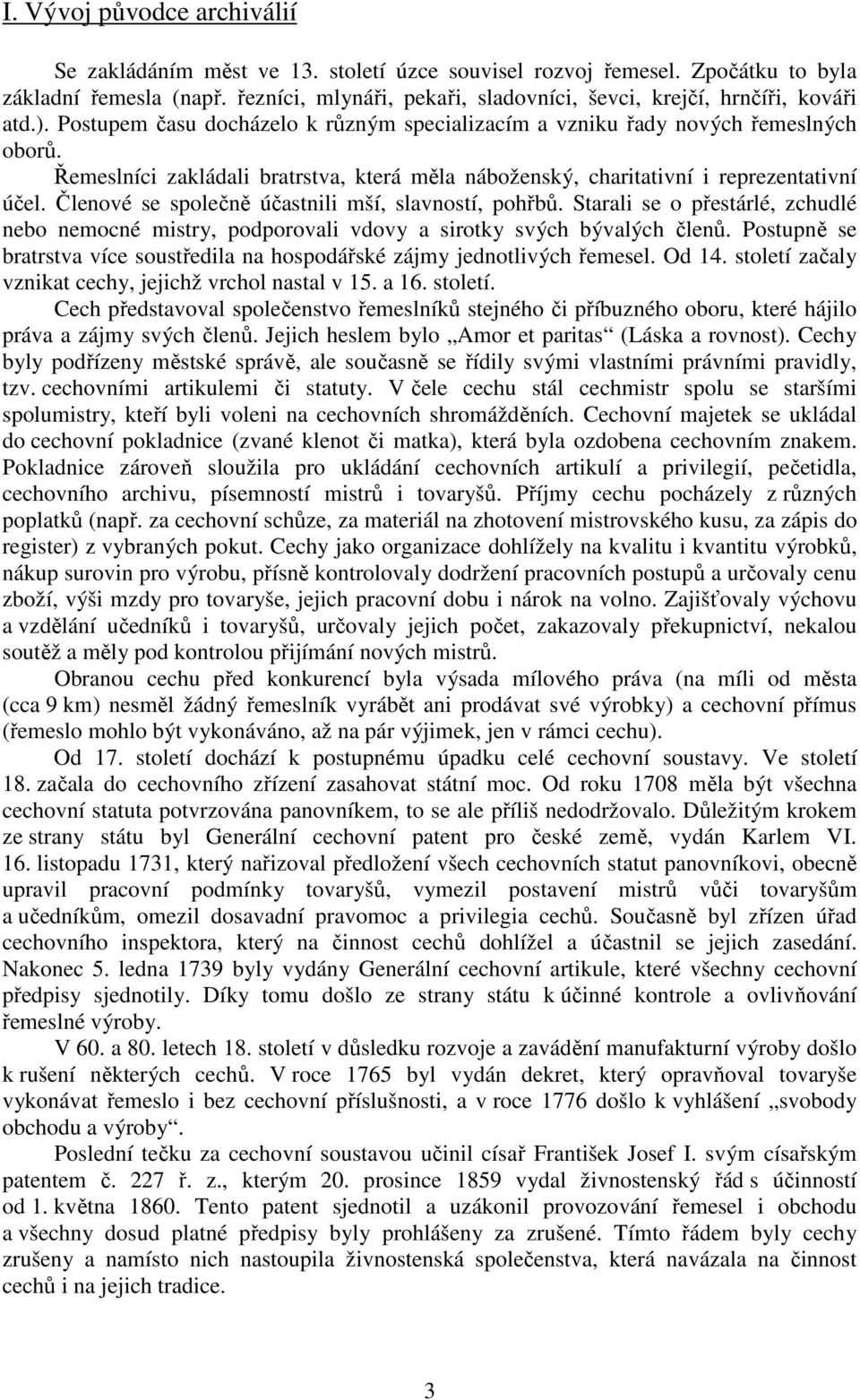 Řemeslníci zakládali bratrstva, která měla náboženský, charitativní i reprezentativní účel. Členové se společně účastnili mší, slavností, pohřbů.