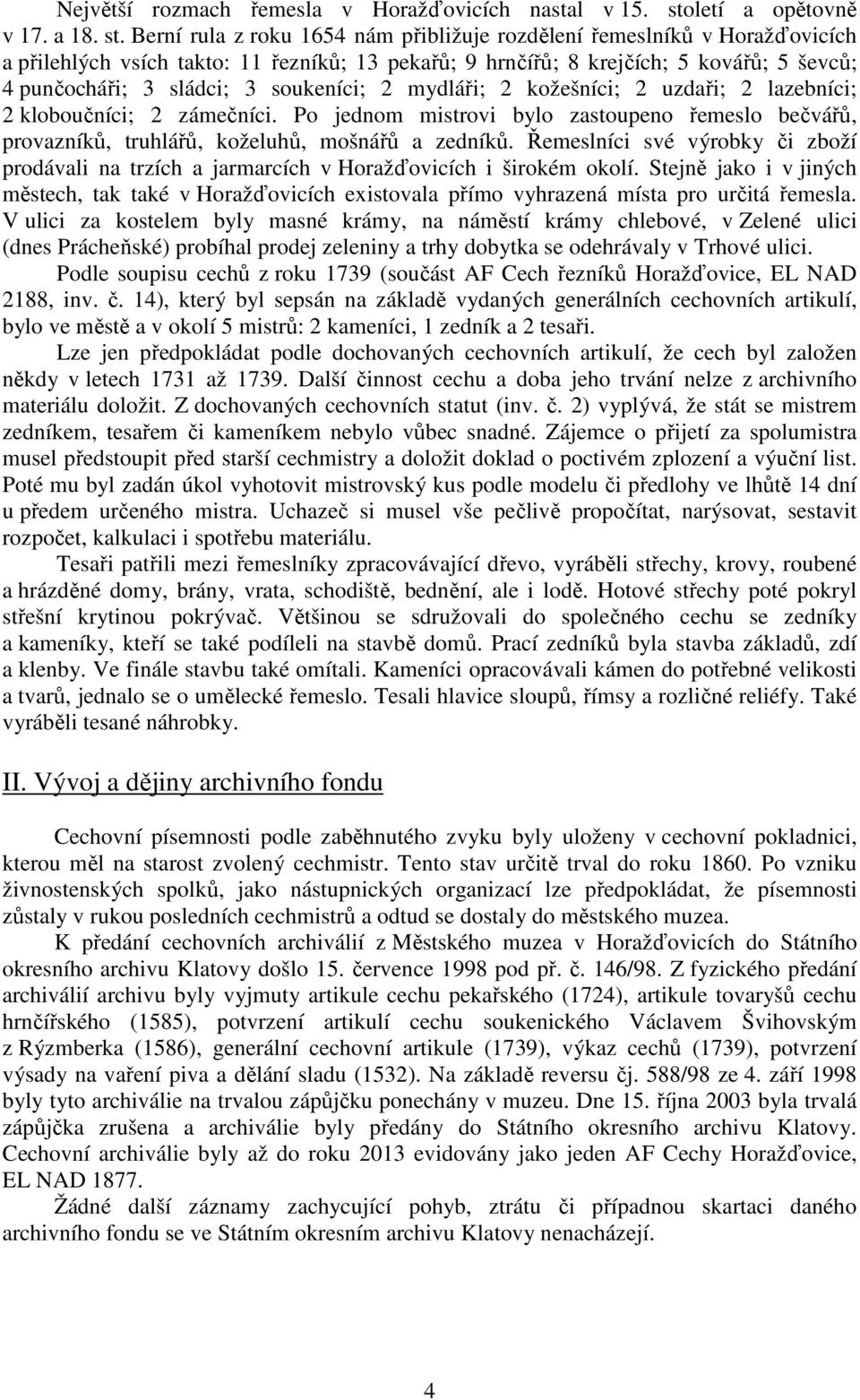 Berní rula z roku 1654 nám přibližuje rozdělení řemeslníků v Horažďovicích a přilehlých vsích takto: 11 řezníků; 13 pekařů; 9 hrnčířů; 8 krejčích; 5 kovářů; 5 ševců; 4 punčocháři; 3 sládci; 3