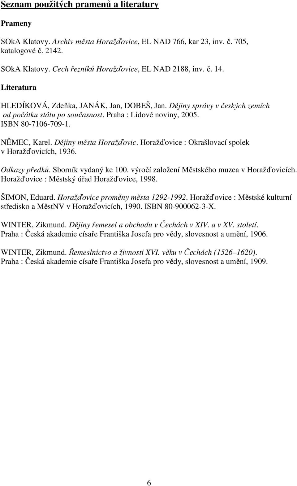 Dějiny města Horažďovic. Horažďovice : Okrašlovací spolek v Horažďovicích, 1936. Odkazy předků. Sborník vydaný ke 100. výročí založení Městského muzea v Horažďovicích.