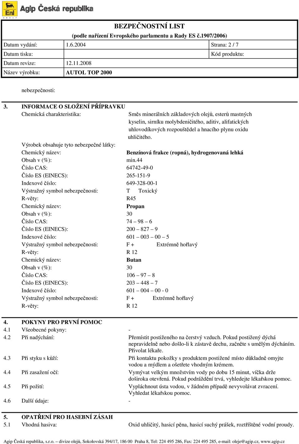 hnacího plynu oxidu uhličitého. Výrobek obsahuje tyto nebezpečné látky: Chemický název: Benzínová frakce (ropná), hydrogenovaná lehká Obsah v (%): min.