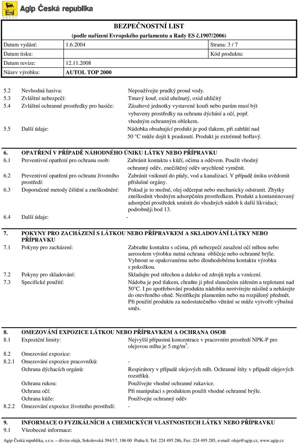 5 Další údaje: Nádobka obsahující produkt je pod tlakem, při zahřátí nad 50 C může dojít k prasknutí. Produkt je extrémně hořlavý. 6. OPATŘENÍ V PŘÍPADĚ NÁHODNÉHO ÚNIKU LÁTKY NEBO PŘÍPRAVKU 6.