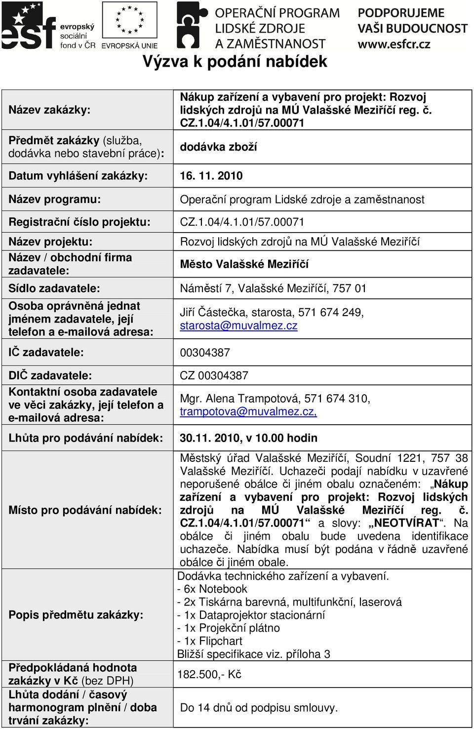 2010 Název programu: Operační program Lidské zdroje a zaměstnanost Registrační číslo projektu: Název projektu: Název / obchodní firma zadavatele: CZ.1.04/4.1.01/57.