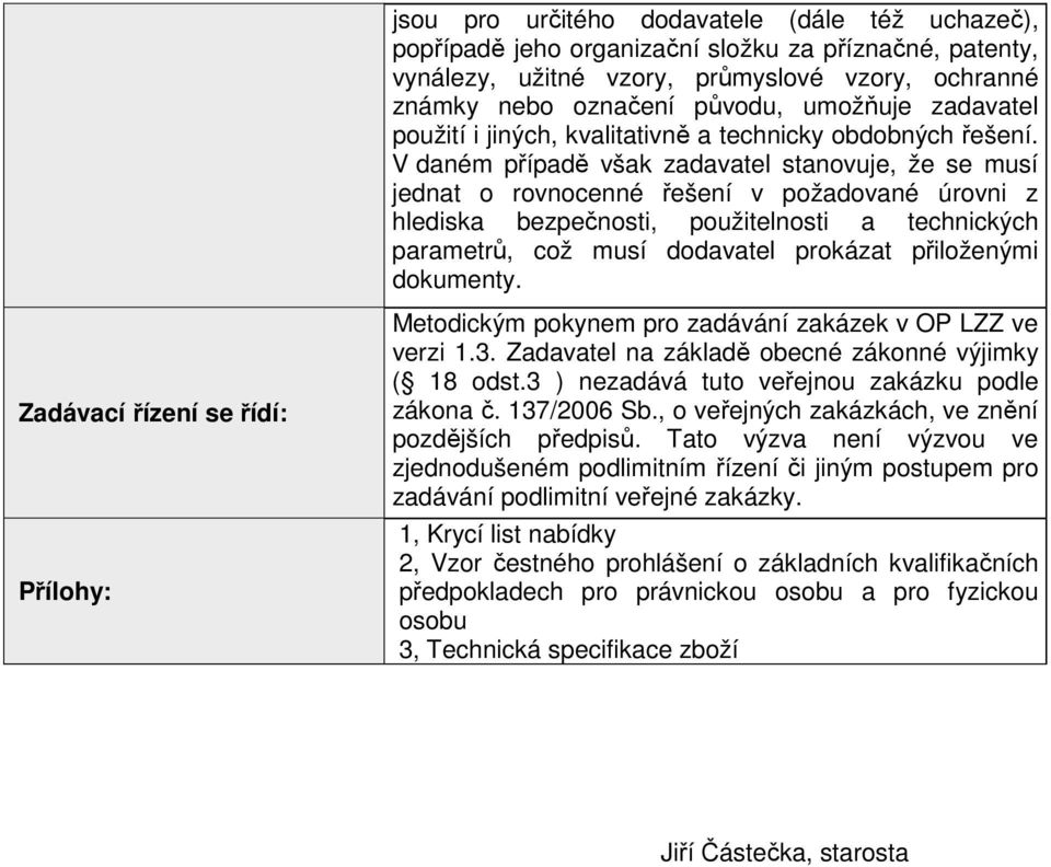 V daném případě však zadavatel stanovuje, že se musí jednat o rovnocenné řešení v požadované úrovni z hlediska bezpečnosti, použitelnosti a technických parametrů, což musí dodavatel prokázat