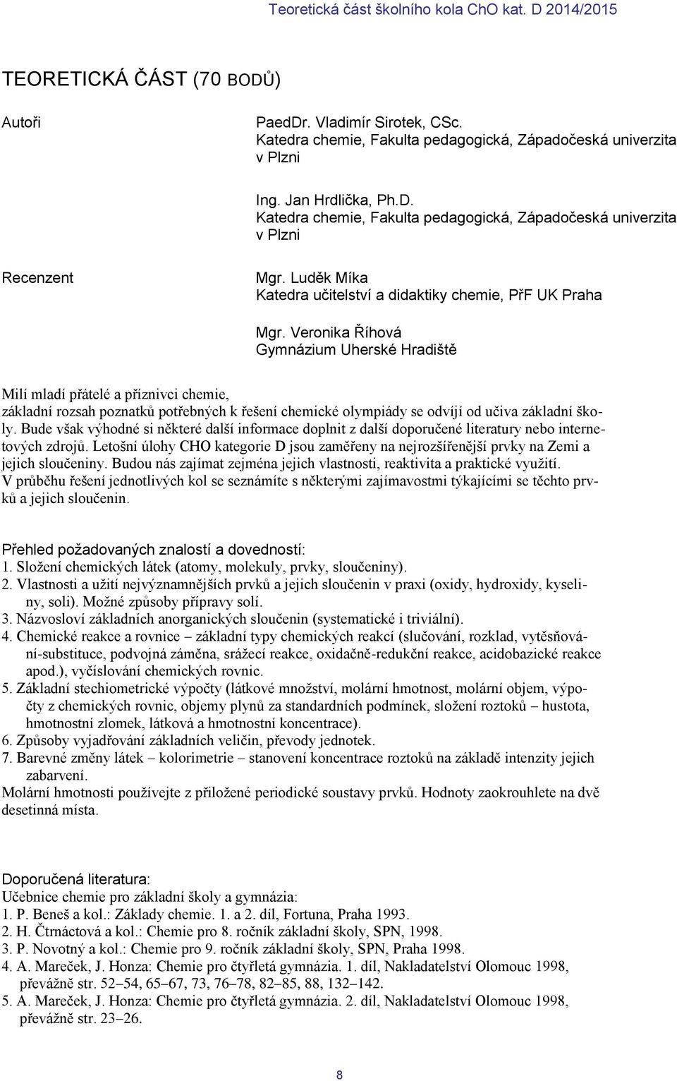 Veronika Říhová Gymnázium Uherské Hradiště Milí mladí přátelé a příznivci chemie, základní rozsah poznatků potřebných k řešení chemické olympiády se odvíjí od učiva základní školy.