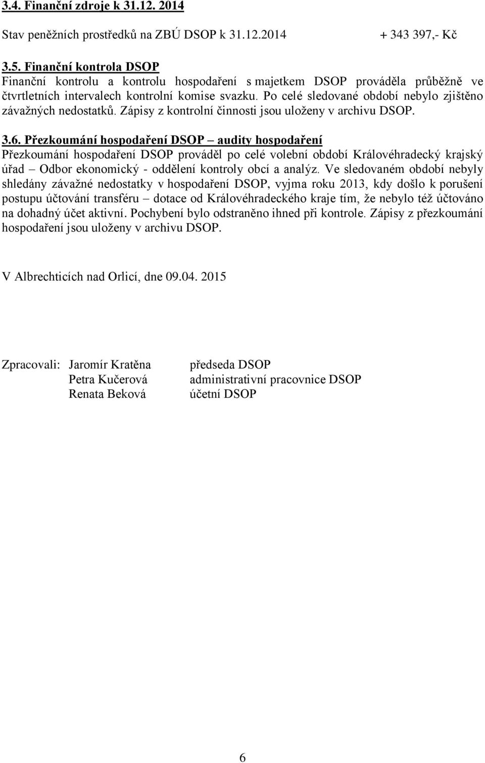 Po celé sledované období nebylo zjištěno závažných nedostatků. Zápisy z kontrolní činnosti jsou uloženy v archivu DSOP. 3.6.