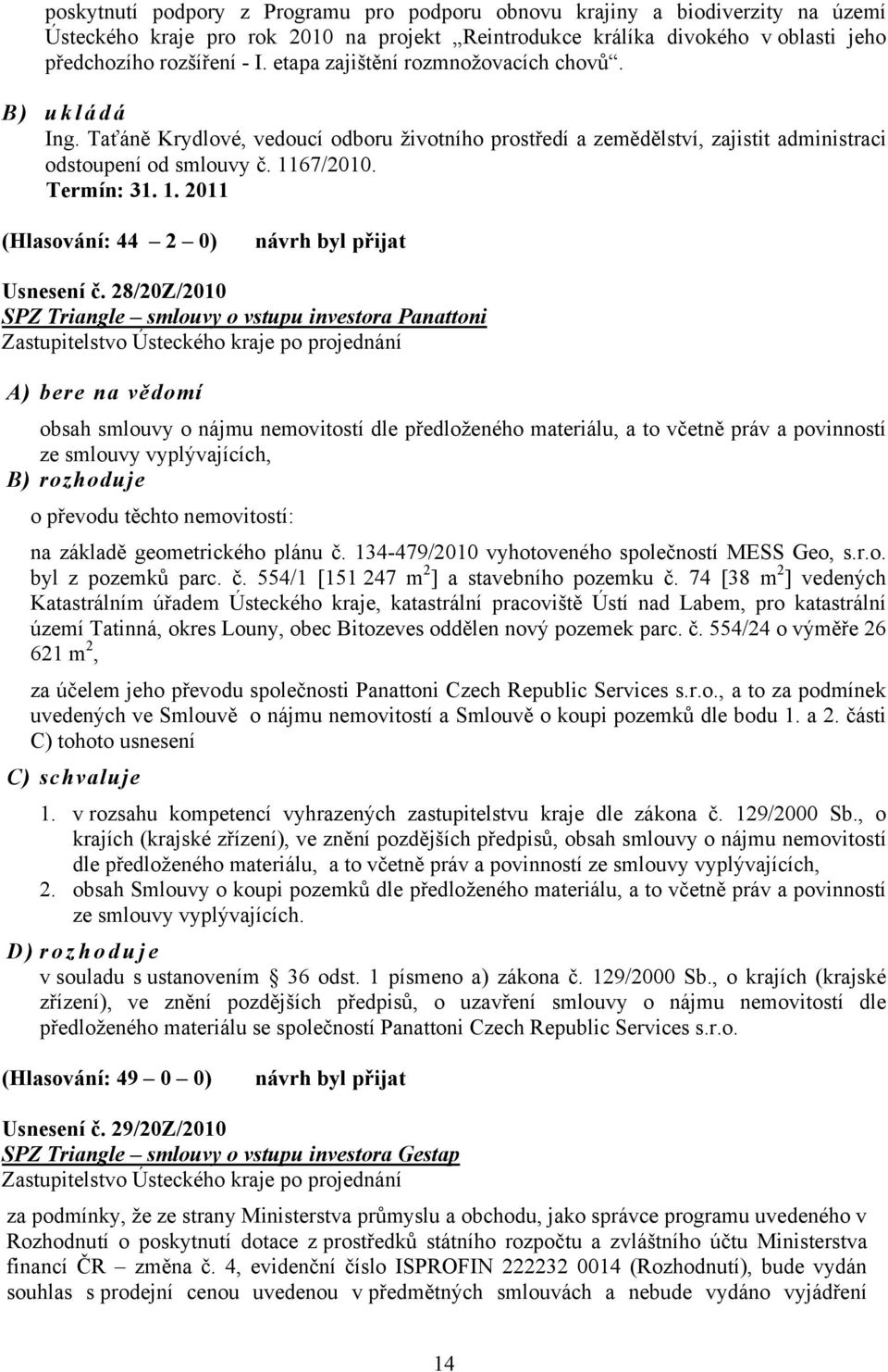 67/2010. Termín: 31. 1. 2011 (Hlasování: 44 2 0) návrh byl přijat Usnesení č.