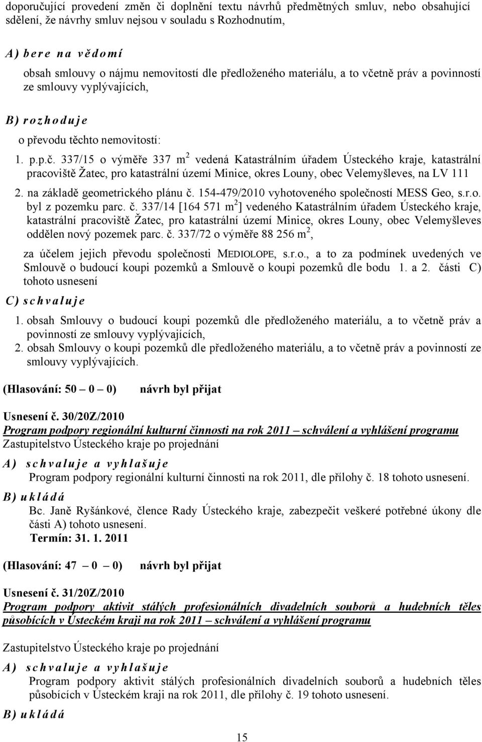 tně práv a povinností ze smlouvy vyplývajících, B) rozhoduje o převodu těchto nemovitostí: 1. p.p.č.