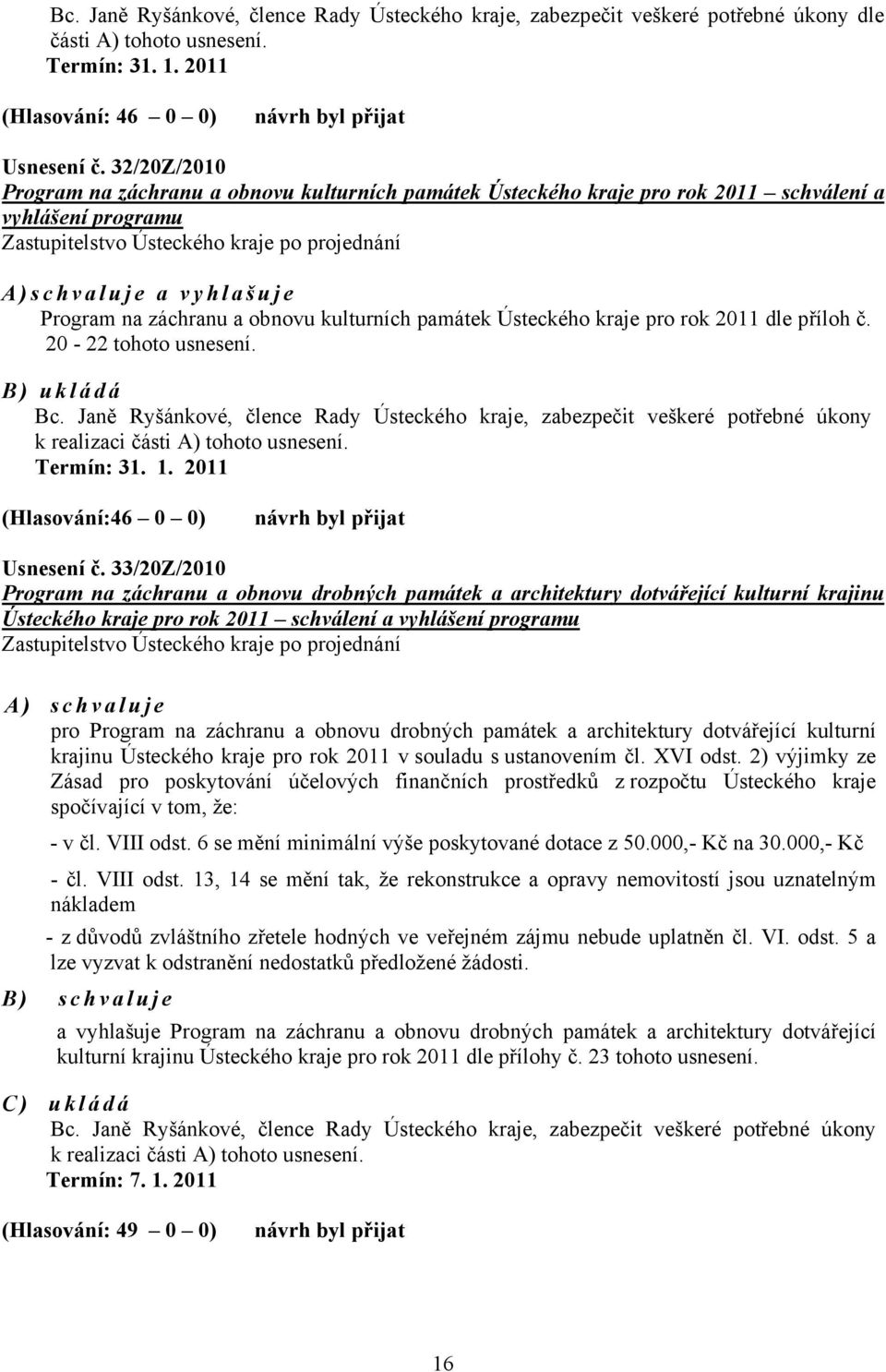 záchranu a obnovu kulturních památek Ústeckého kraje pro rok 2011 dle příloh č. 20-22 tohoto usnesení. B) ukládá Bc.