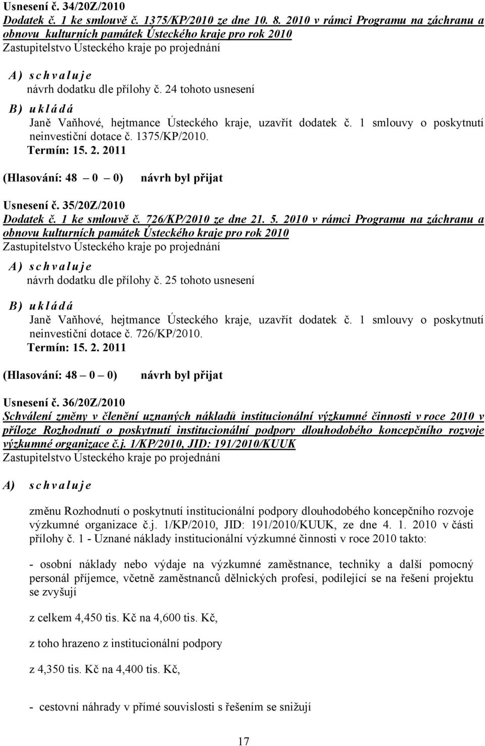 24 tohoto usnesení B) ukládá Janě Vaňhové, hejtmance Ústeckého kraje, uzavřít dodatek č. 1 smlouvy o poskytnutí neinvestiční dotace č. 1375/KP/2010. Termín: 15. 2.