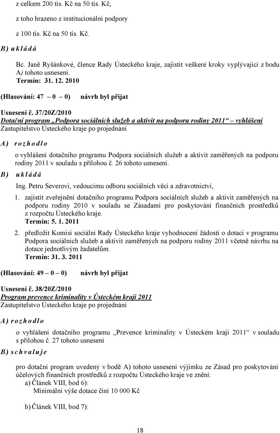 37/20Z/2010 Dotační program Podpora sociálních služeb a aktivit na podporu rodiny 2011 vyhlášení Zastupitelstvo Ústeckého kraje po projednání A) rozhodlo o vyhlášení dotačního programu Podpora