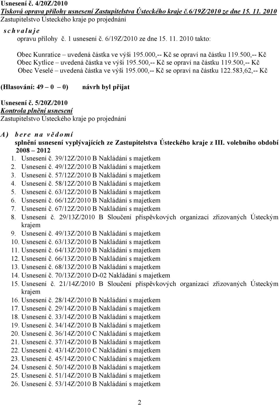 500,-- Kč se opraví na částku 119.500,-- Kč Obec Veselé uvedená částka ve výši 195.000,-- Kč se opraví na částku 122.583,62,-- Kč (Hlasování: 49 0 0) návrh byl přijat Usnesení č.