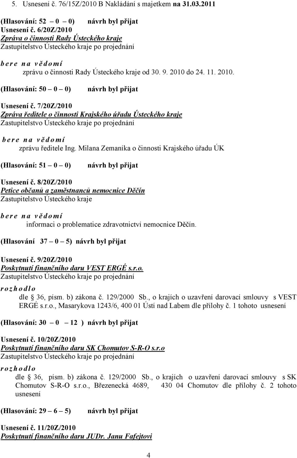 do 24. 11. 2010. (Hlasování: 50 0 0) návrh byl přijat Usnesení č.